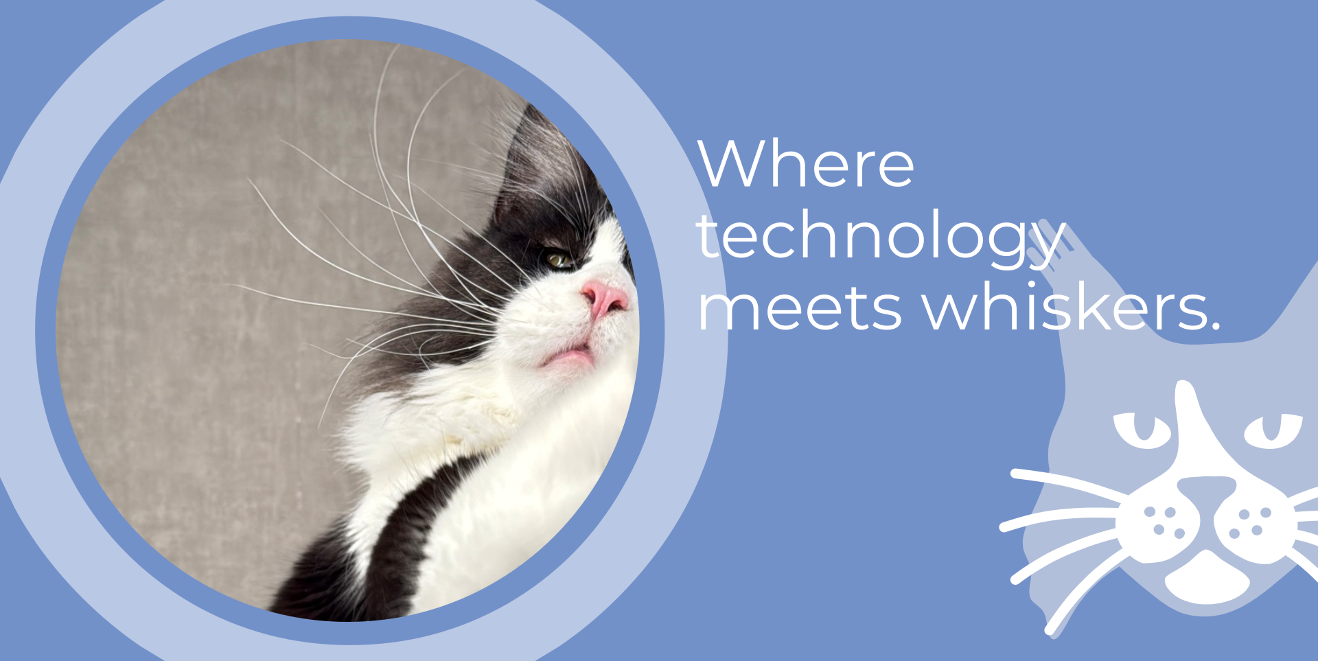 Where technology meets whiskers.